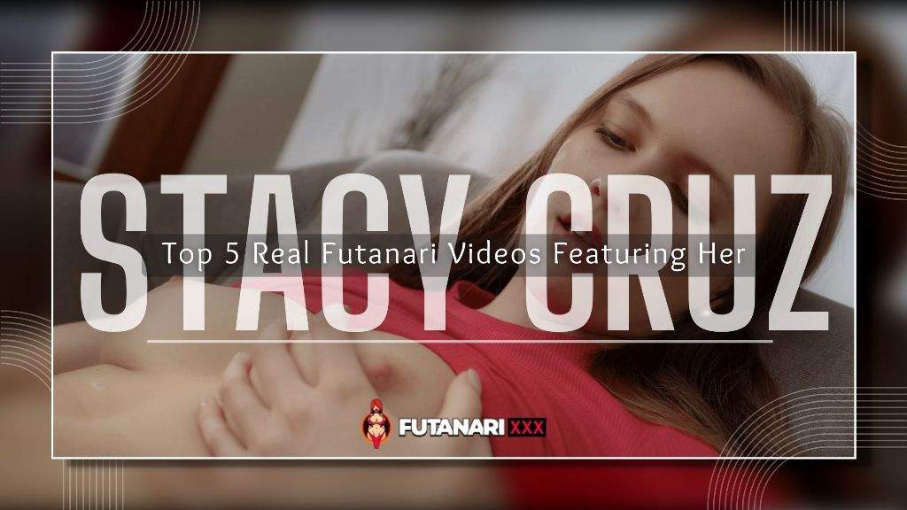 Top 5 Real Futanari Videos Featuring Stacy Cruz